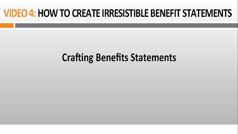 Video 4 How to Create Irresistible Benefit Statements Image of video 4 How to Create Irresistible Benefit Statements